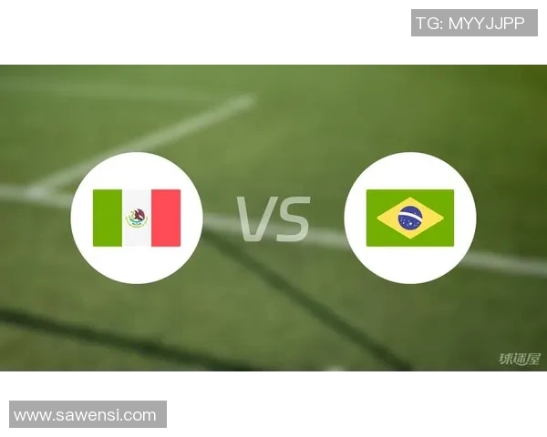 巴西与墨西哥亚洲盘分析及投注建议全面解读 巴西与墨西哥亚洲盘分析及投注建议全面解读