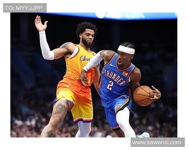 谢伊吉尔杰斯亚历山大如何引领球队迈向新辉煌的篮球之路